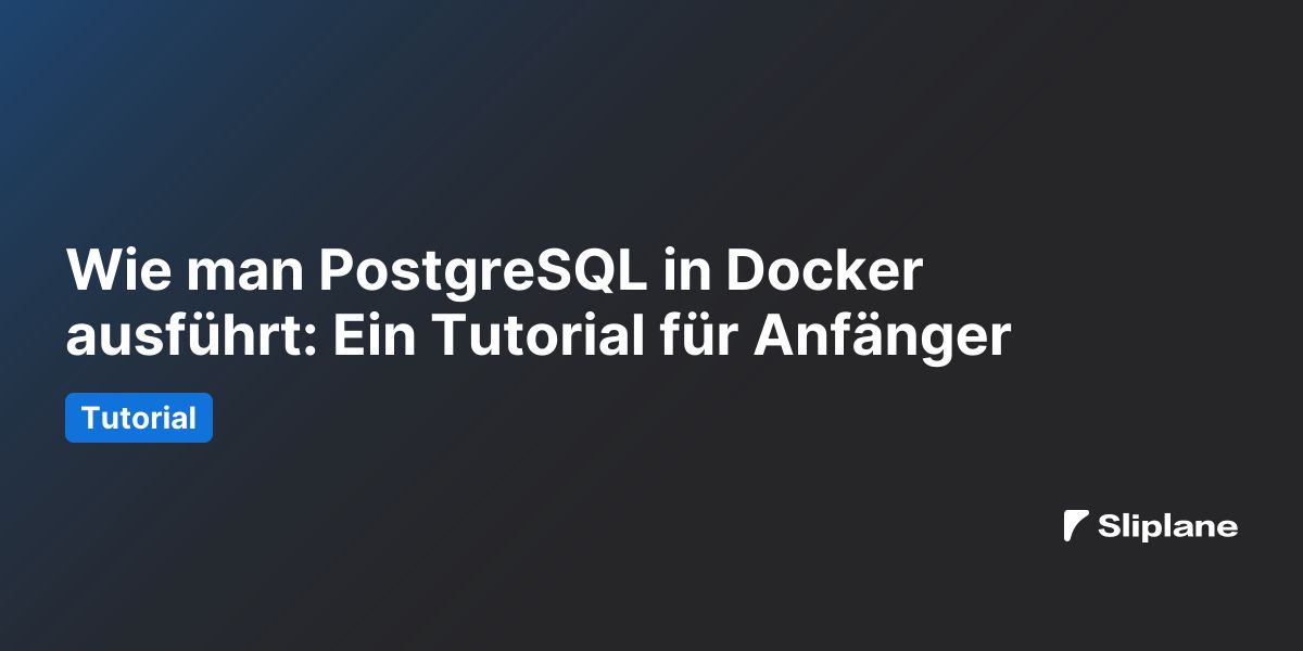 Wie man PostgreSQL in Docker ausführt: Ein Tutorial für Anfänger